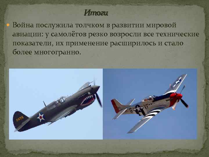 Итоги Война послужила толчком в развитии мировой авиации: у самолётов резко возросли все технические