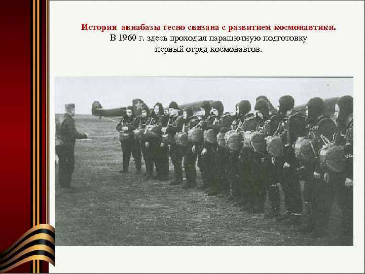 История авиабазы тесно связана с развитием космонавтики. В 1960 г. здесь проходил парашютную подготовку