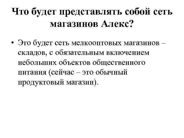 Что будет представлять собой сеть магазинов Алекс? • Это будет сеть мелкооптовых магазинов –