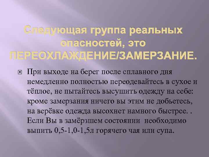 Следующая группа реальных опасностей, это ПЕРЕОХЛАЖДЕНИЕ/ЗАМЕРЗАНИЕ. При выходе на берег после сплавного дня немедленно