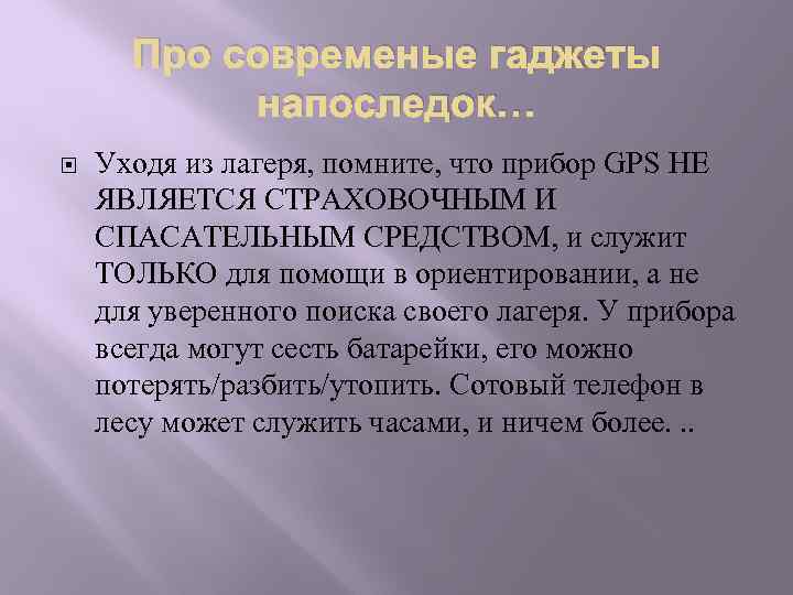 Про современые гаджеты напоследок… Уходя из лагеря, помните, что прибор GPS НЕ ЯВЛЯЕТСЯ СТРАХОВОЧНЫМ