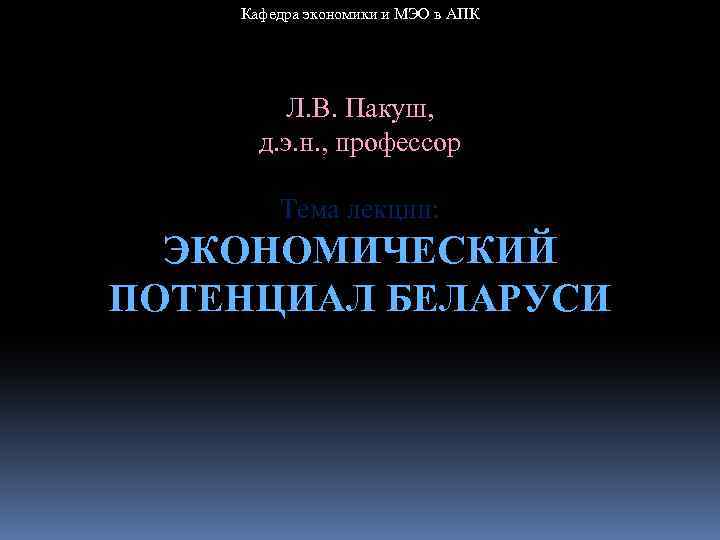 Кафедра экономики и МЭО в АПК Л. В. Пакуш, д. э. н. , профессор