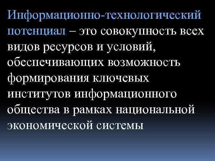 Информационно-технологический потенциал – это совокупность всех видов ресурсов и условий, обеспечивающих возможность формирования ключевых