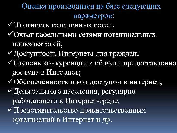 Оценка производится на базе следующих параметров: üПлотность телефонных сетей; üОхват кабельными сетями потенциальных пользователей;