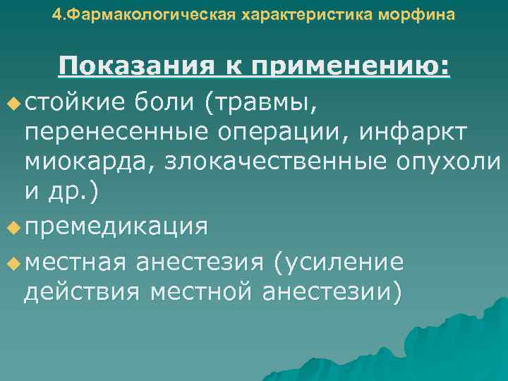 4. Фармакологическая характеристика морфина Показания к применению: u стойкие боли (травмы, перенесенные операции, инфаркт