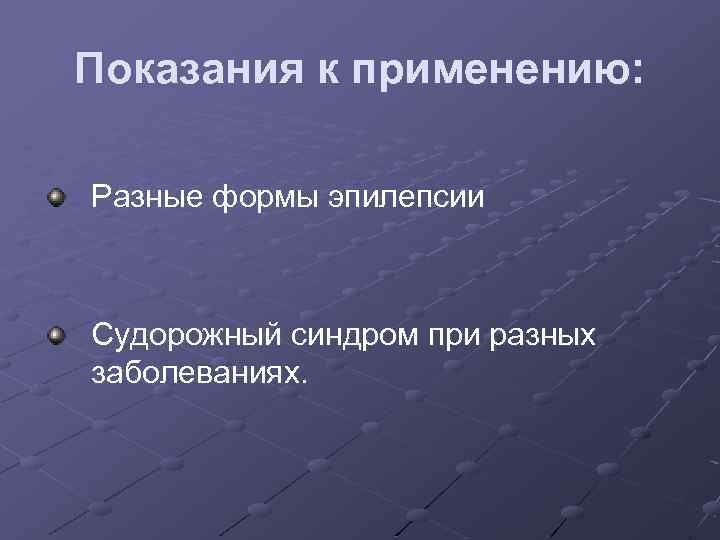 Показания к применению: Разные формы эпилепсии Судорожный синдром при разных заболеваниях. 