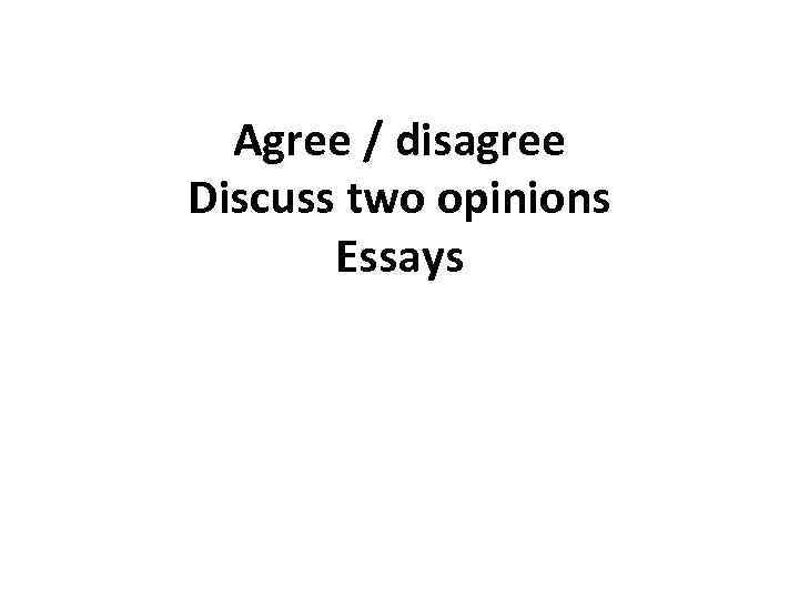 Agree / disagree Discuss two opinions Essays 