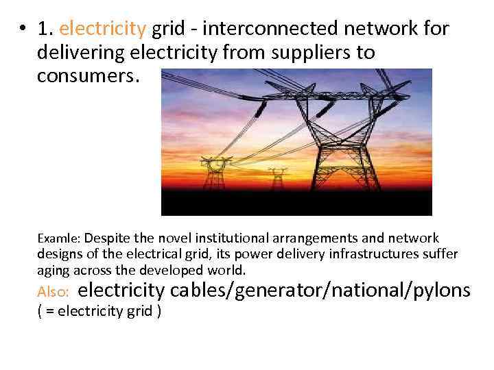 • 1. electricity grid - interconnected network for delivering electricity from suppliers to