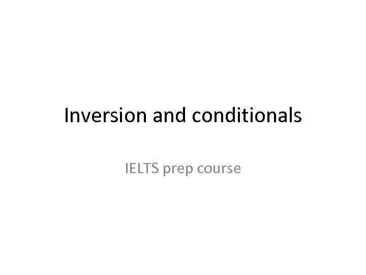 Inversion and conditionals IELTS prep course 