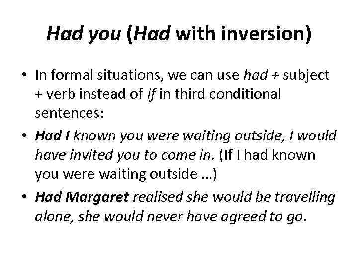 Had you (Had with inversion) • In formal situations, we can use had +