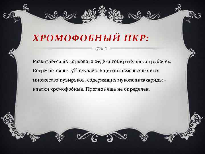 ХРОМОФОБНЫЙ ПКР: Развивается из коркового отдела собирательных трубочек. Встречается в 4 -5% случаев. В