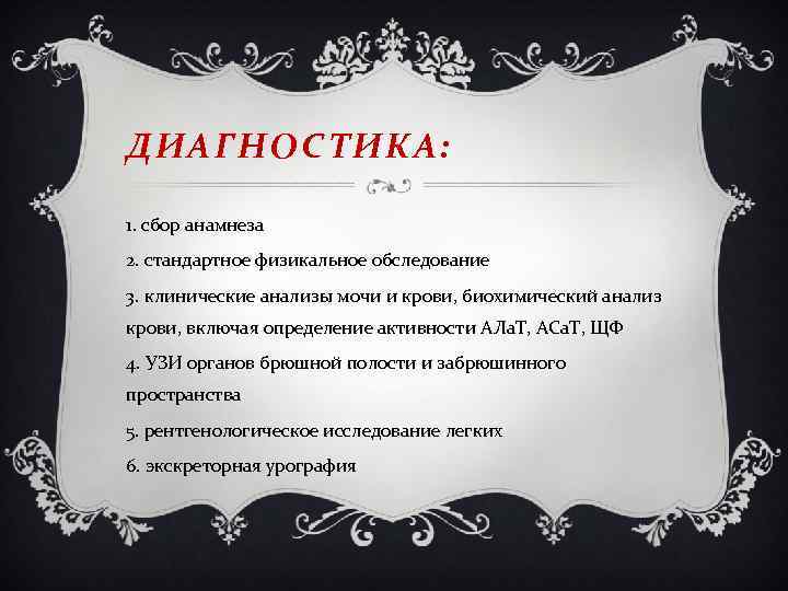 ДИАГНОСТИКА: 1. сбор анамнеза 2. стандартное физикальное обследование 3. клинические анализы мочи и крови,