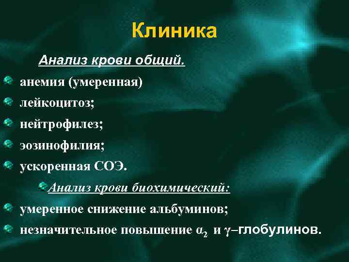 Клиника Анализ крови общий. анемия (умеренная) лейкоцитоз; нейтрофилез; эозинофилия; ускоренная СОЭ. Анализ крови биохимический: