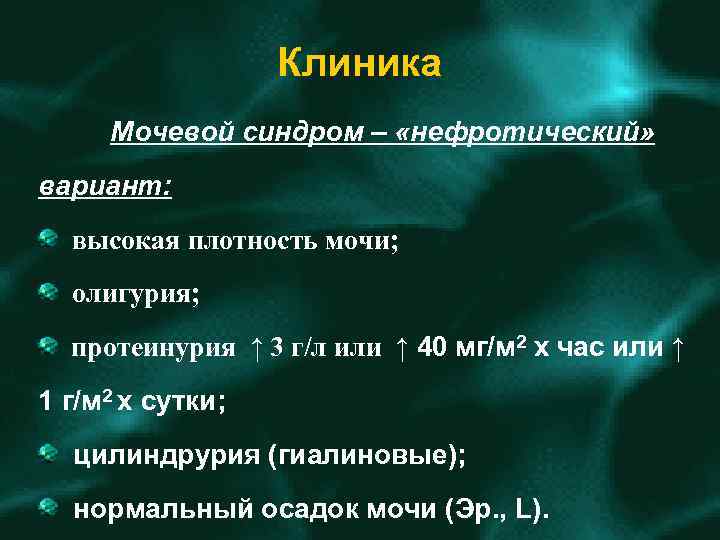 Клиника Мочевой синдром – «нефротический» вариант: высокая плотность мочи; олигурия; протеинурия ↑ 3 г/л