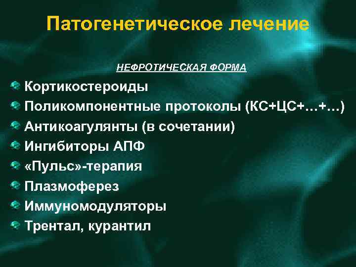 Патогенетическое лечение НЕФРОТИЧЕСКАЯ ФОРМА Кортикостероиды Поликомпонентные протоколы (КС+ЦС+…+…) Антикоагулянты (в сочетании) Ингибиторы АПФ «Пульс»