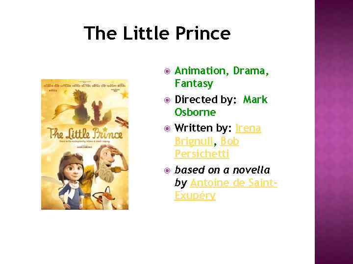 The Little Prince Animation, Drama, Fantasy Directed by: Mark Osborne Written by: Irena Brignull,