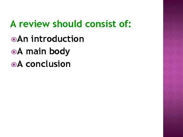 A review should consist of: An introduction A main body A conclusion 