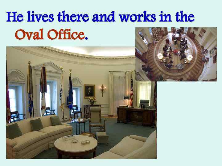 He lives there and works in the Oval Office. 