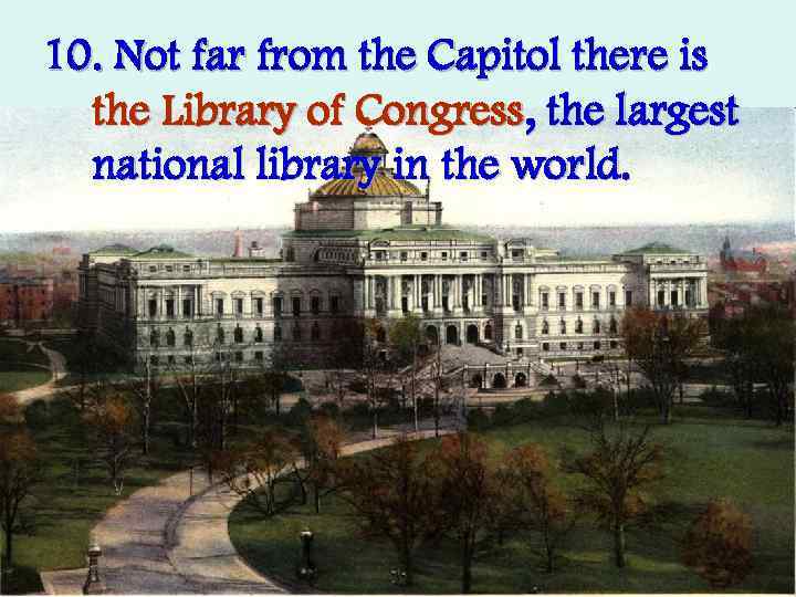 10. Not far from the Capitol there is the Library of Congress, the largest