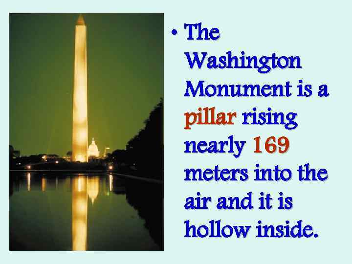  • The Washington Monument is a pillar rising nearly 169 meters into the