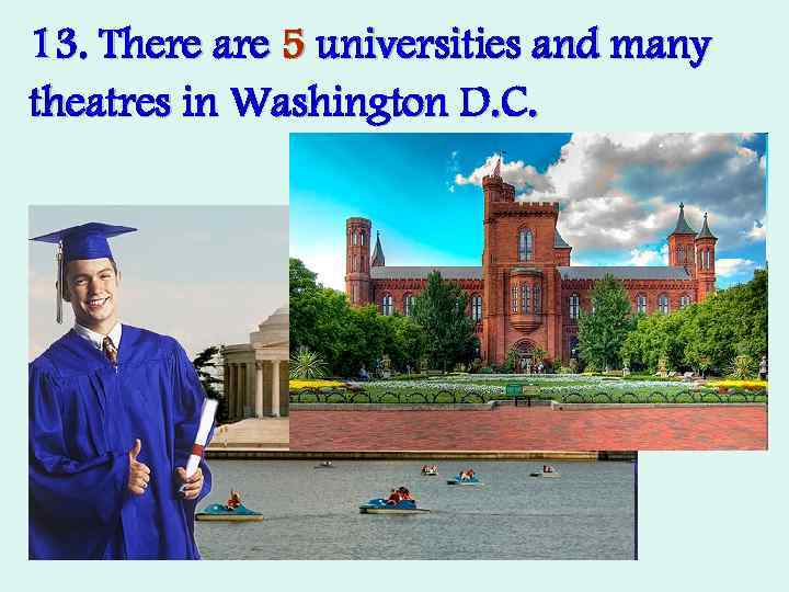 13. There are 5 universities and many theatres in Washington D. C. 