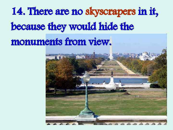 14. There are no skyscrapers in it, because they would hide the monuments from