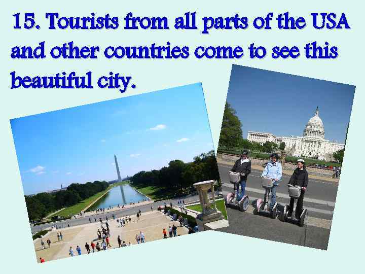 15. Tourists from all parts of the USA and other countries come to see