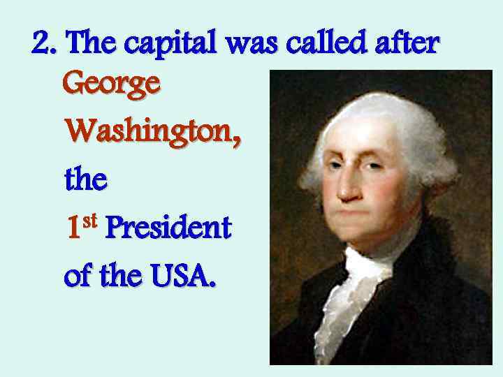 2. The capital was called after George Washington, the st President 1 of the