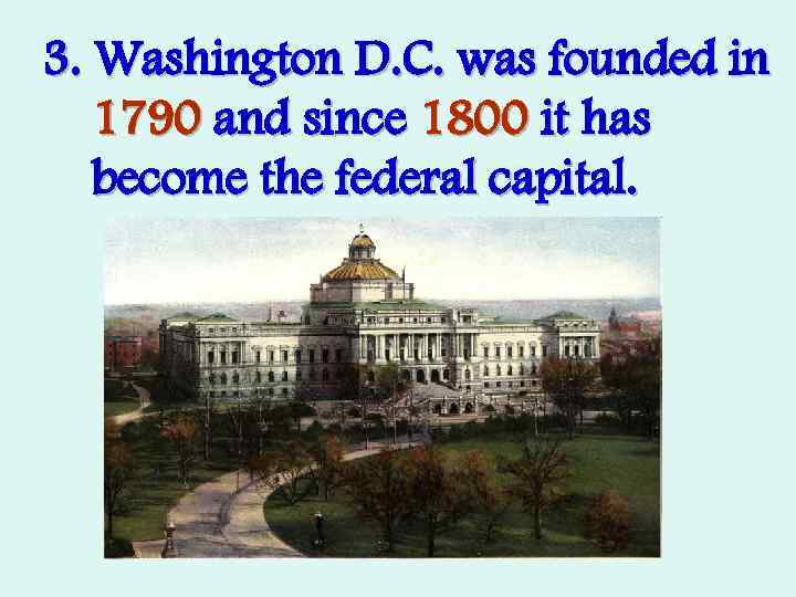 3. Washington D. C. was founded in 1790 and since 1800 it has become