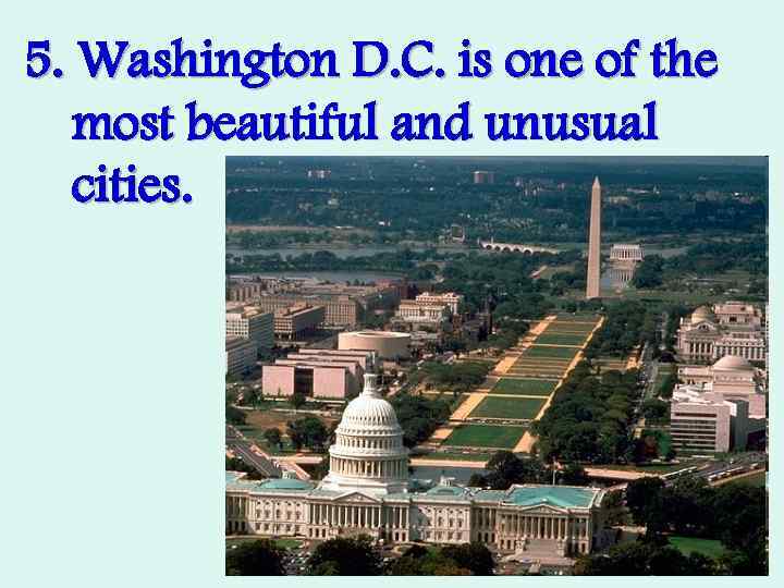 5. Washington D. C. is one of the most beautiful and unusual cities. 