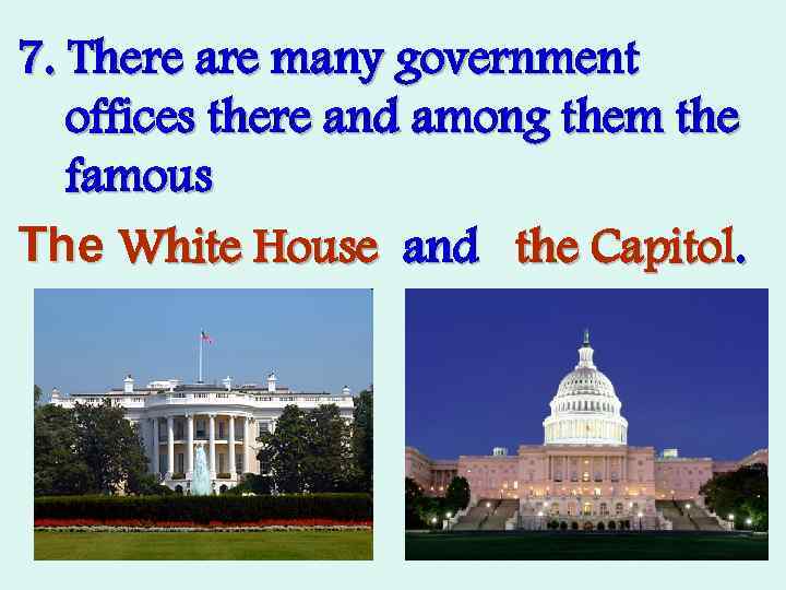 7. There are many government offices there and among them the famous The White