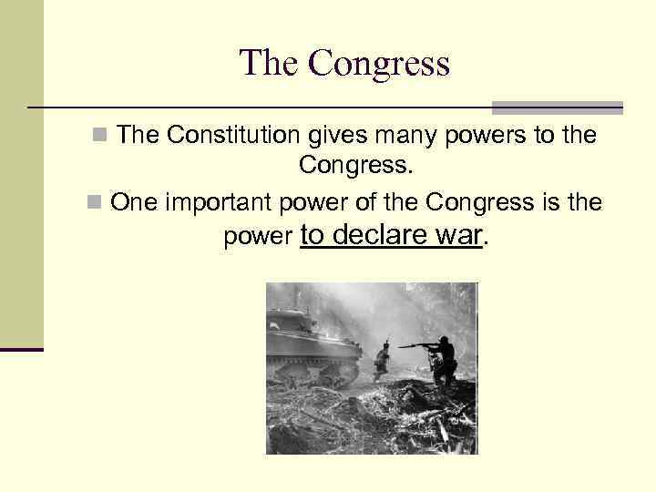 The Congress n The Constitution gives many powers to the Congress. n One important
