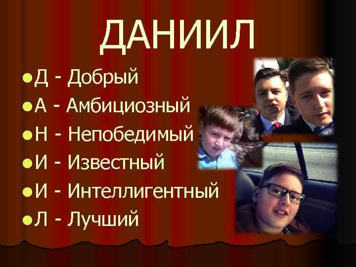 ДАНИИЛ l. Д - Добрый l А - Амбициозный l Н - Непобедимый l