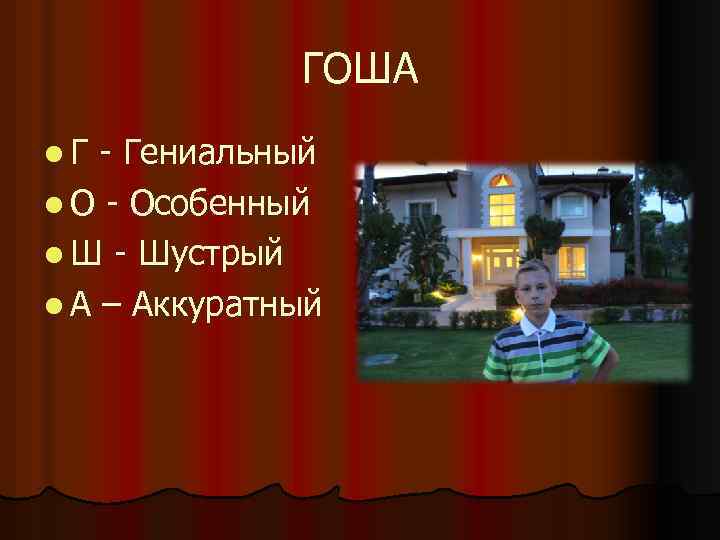 ГОША l. Г - Гениальный l О - Особенный l Ш - Шустрый l