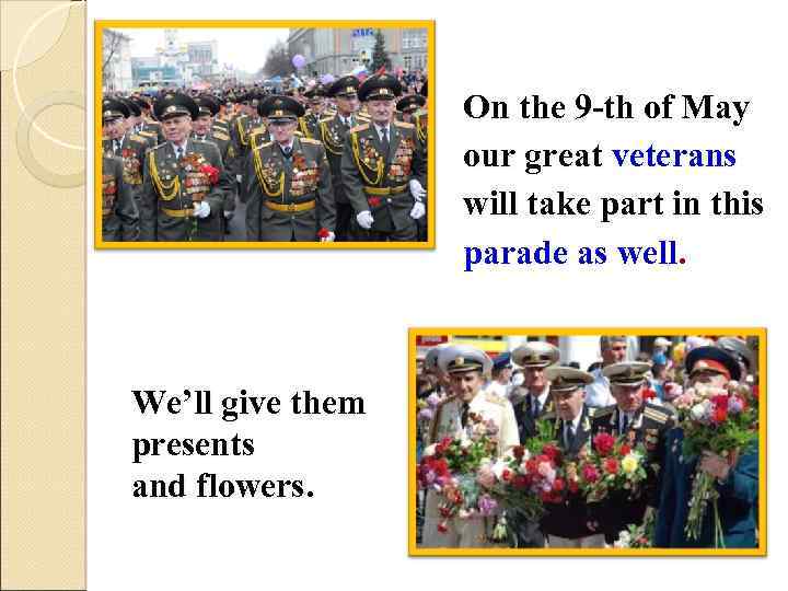 On the 9 th of May our great veterans will take part in this