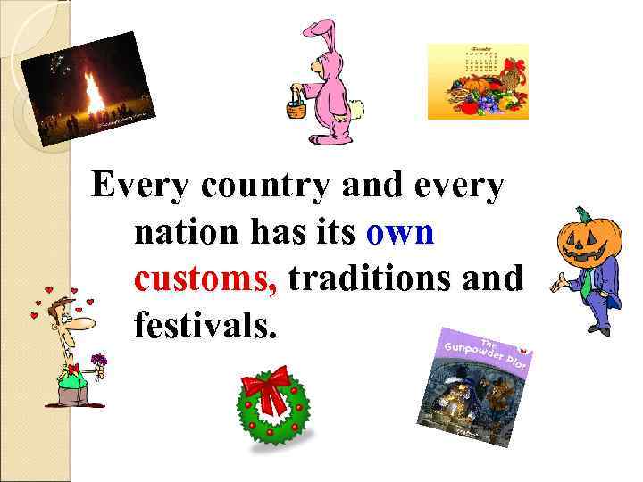 Every country and every nation has its own customs, traditions and festivals. 