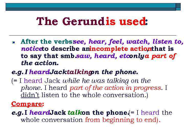 The Gerund is used: After the verbs: see, hear, feel, watch, listen to, noticeto