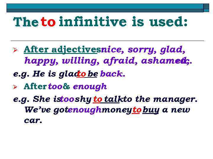 The to infinitive is used: Ø After adjectives: nice, sorry, glad, happy, willing, afraid,