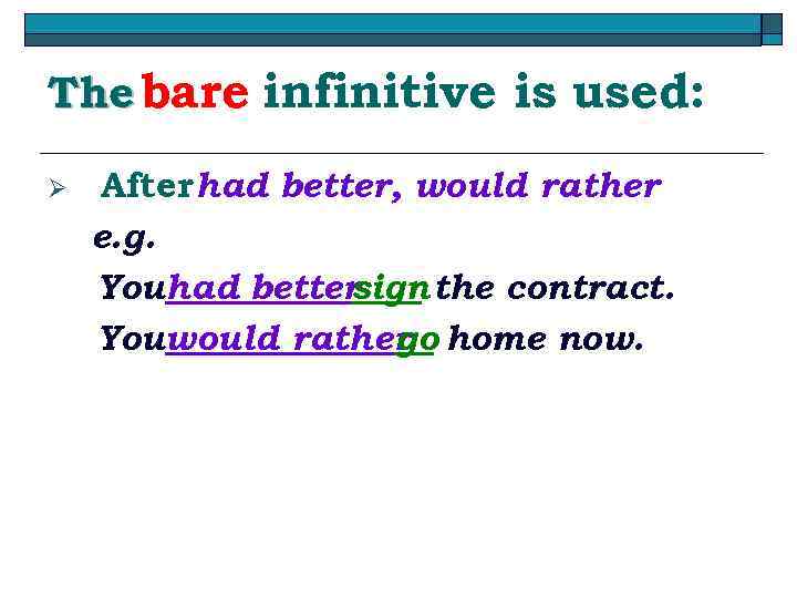 The bare infinitive is used: Ø After had better, would rather e. g. Youhad