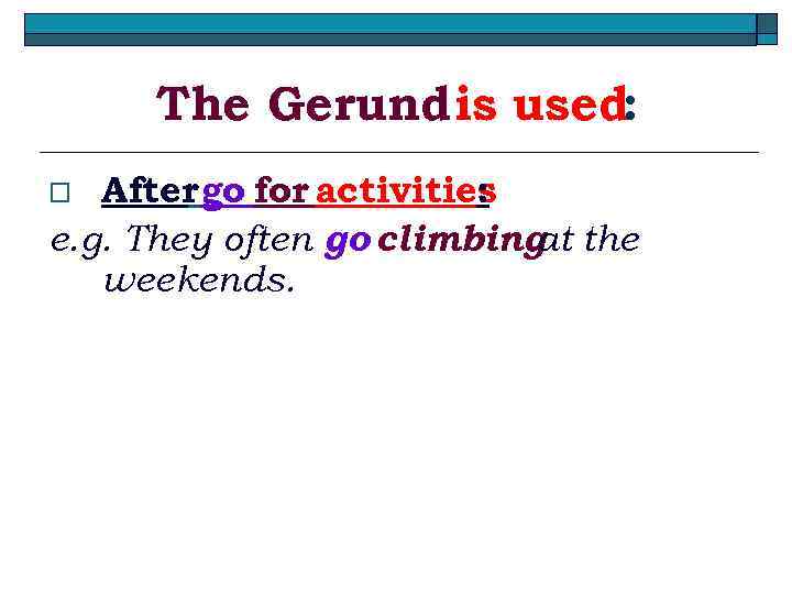 The Gerund is used: After go for activities : e. g. They often go