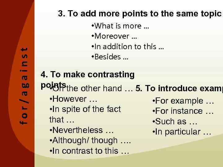 for/against 3. To add more points to the same topic • What is more