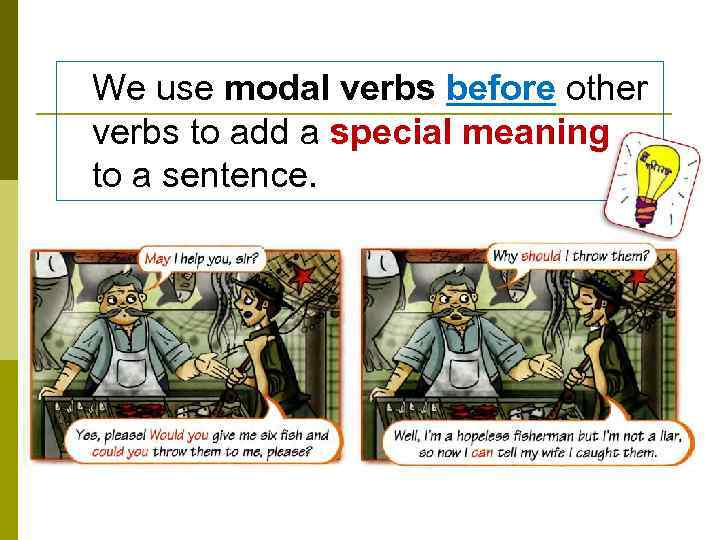 We use modal verbs before other verbs to add a special meaning to a