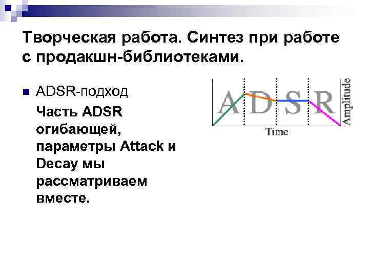 Творческая работа. Cинтез при работе с продакшн-библиотеками. n ADSR-подход Часть ADSR огибающей, параметры Attack