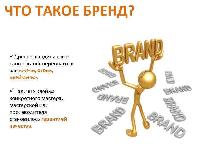 ЧТО ТАКОЕ БРЕНД? üДревнескандинавское слово brandr переводится как «жечь, огонь, клеймить» . üНаличие клейма