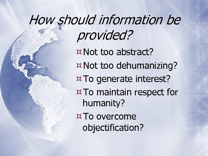 How should information be provided? Not too abstract? Not too dehumanizing? To generate interest?