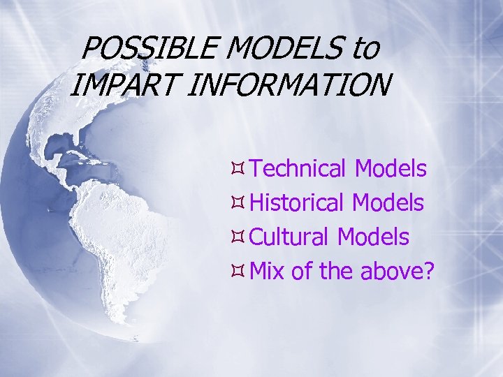 POSSIBLE MODELS to IMPART INFORMATION Technical Models Historical Models Cultural Models Mix of the