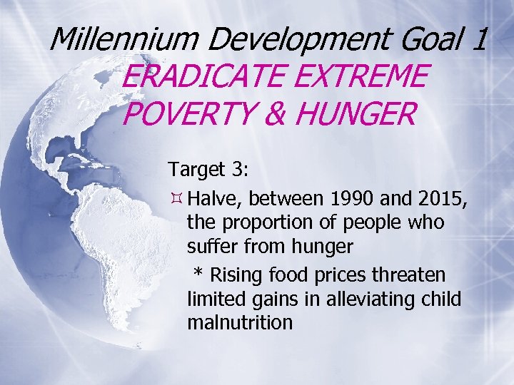 Millennium Development Goal 1 ERADICATE EXTREME POVERTY & HUNGER Target 3: Halve, between 1990