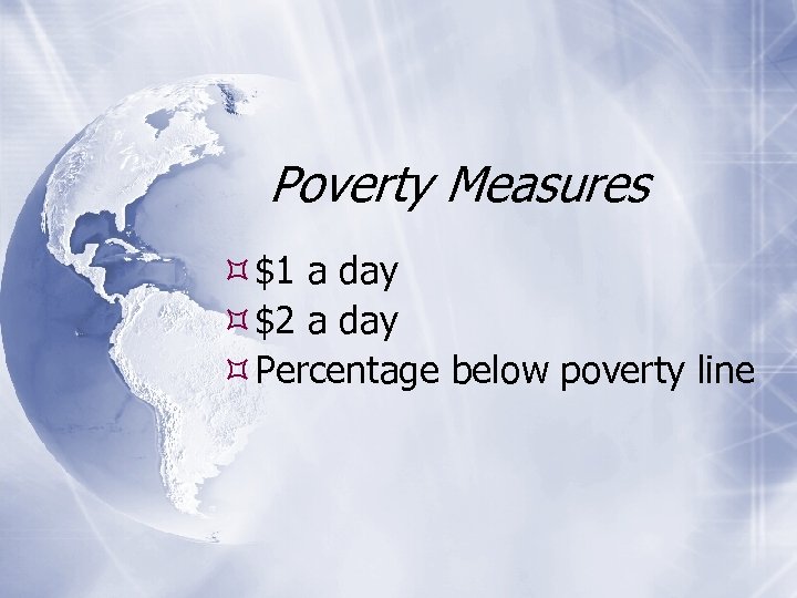 Poverty Measures $1 a day $2 a day Percentage below poverty line 