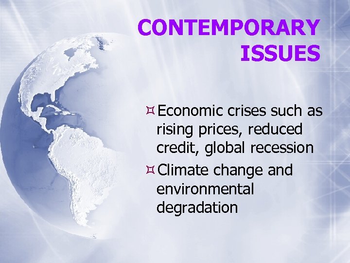 CONTEMPORARY ISSUES Economic crises such as rising prices, reduced credit, global recession Climate change