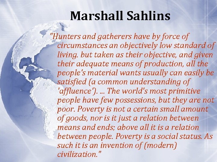 Marshall Sahlins "Hunters and gatherers have by force of circumstances an objectively low standard